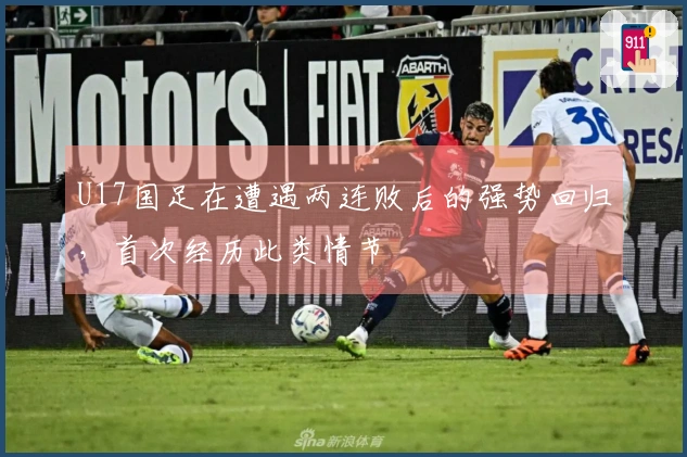 U17国足在遭遇两连败后的强势回归,首次经历此类情节